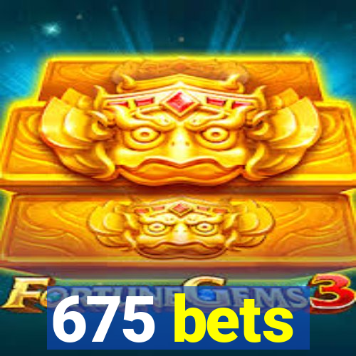 675 bets